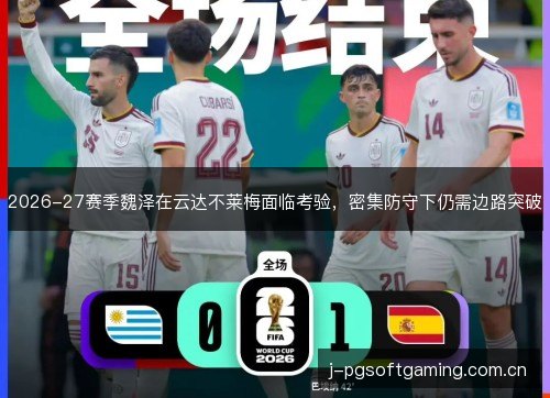 2026-27赛季魏泽在云达不莱梅面临考验,密集防守下仍需边路突破 2026-27赛季魏泽在云达不莱梅面临考验,密集防守下仍需边路突破